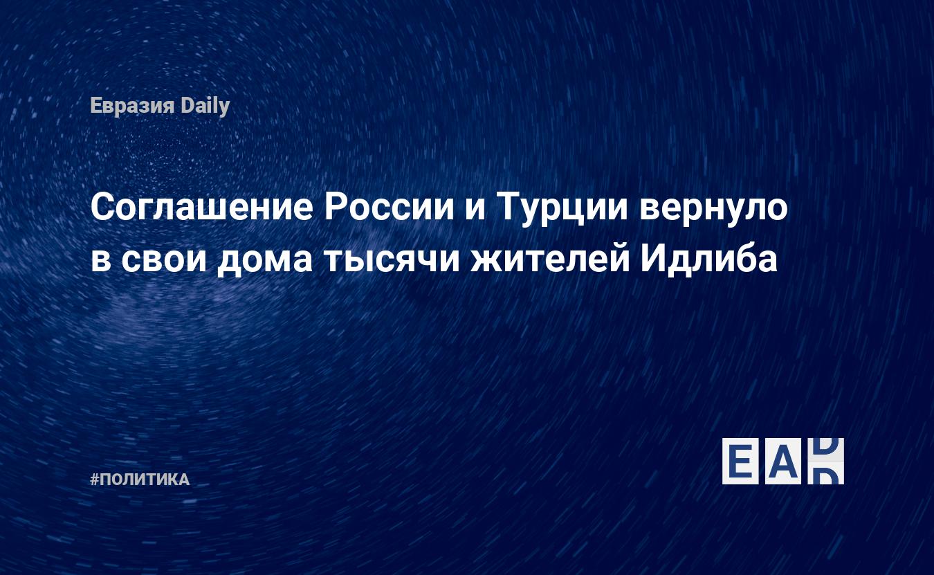 Соглашение России и Турции вернуло в свои дома тысячи жителей Идлиба —  EADaily, 19 сентября 2018 — Новости политики, Новости России