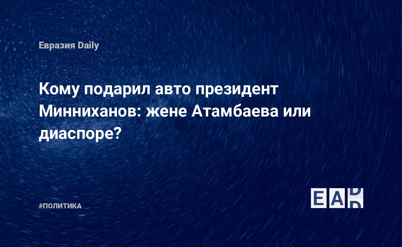 Кому подарил авто президент Минниханов: жене Атамбаева или диаспоре? —  EADaily, 31 декабря 2019 — Новости политики, Новости России