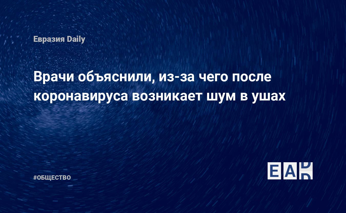 Врачи объяснили, из-за чего после коронавируса возникает шум в ушах —  EADaily — Коронавирус. Коронавирус в России на 21 ноября 2021. Россия  коронавирус. Последствия коронавируса. Коронавирус в России 21.11.2021.  Симптомы коронавируса