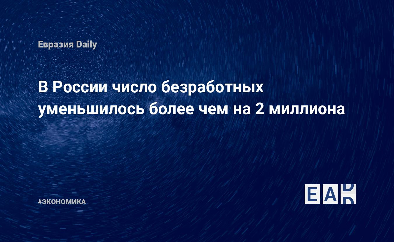 В России число безработных уменьшилось более чем на 2 миллиона — EADaily — Новости. Новости сегодня. Новости дня. Безработица. Безработица в России. Безработный. Сколько безработных в России? Сколько в России безработных?