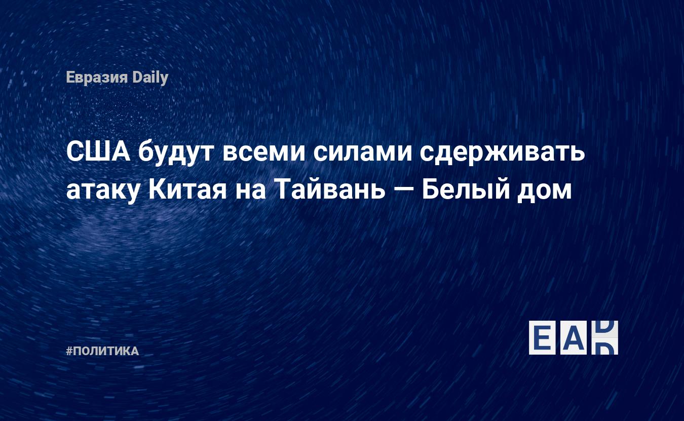 США будут всеми силами сдерживать атаку Китая на Тайвань — EADaily — США.  Новости США. США новости. Новости США сегодня. Последние новости США. США  последние новости. Новости США 19.01.2022. США новости 19 января 2022 года.