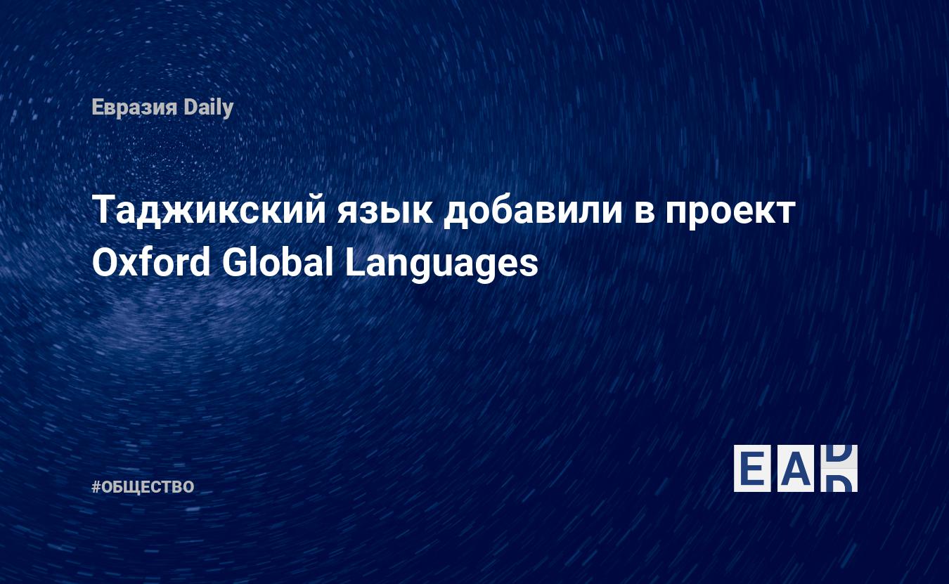 Таджикский язык добавили в проект Oxford Global Languages — EADaily, 7  марта 2018 — Общество. Новости, Новости Европы